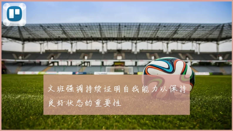 文班强调持续证明自我能力以保持良好状态的重要性