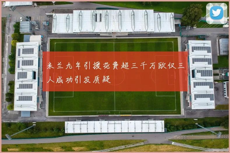 米兰九年引援花费超三千万欧仅三人成功引发质疑